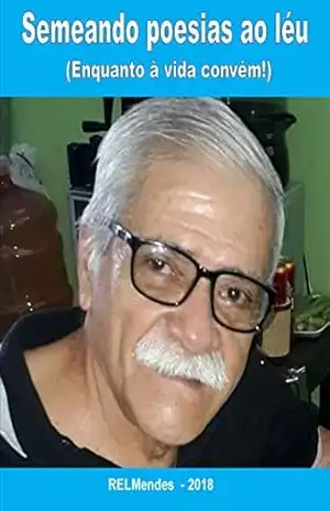 Semeando poesias ao léu: Enquanto à vida convém! – ROMILDO ERNESTO  DE LEITÃO MENDES