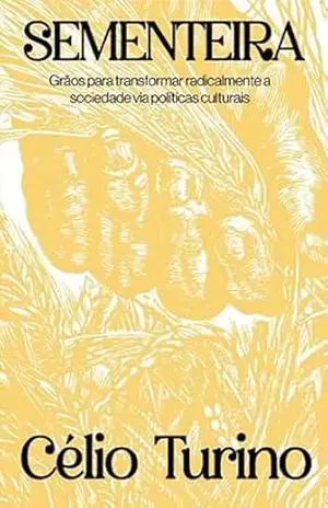 Sementeira: Grãos para transformar radicalmente a sociedade via políticas culturais – Célio Turino