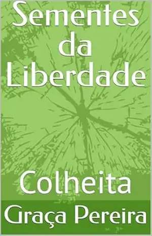 Sementes da Liberdade: Colheita – Graça  Pereira