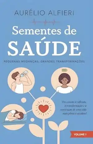 Capa do livro Sementes de Saúde: Pequenas mudanças, grandes transformações. - AURELIO ALFIERI NETO