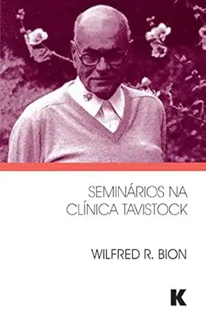 Seminarios na Clinica Tavistock – Wilfred R. Bion Seminarios na Clinica Tavistock – Wilfred R. Bion