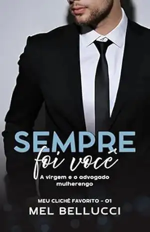 Sempre Foi Você: A virgem e o advogado mulherengo (Meu Clichê Favorito Livro 1) – Mel Bellucci