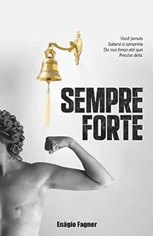 Sempre Forte: Você jamais saberá o tamanho da sua força até que precise dela. (nome da serie do seu livre Livro 1) – Enágio Fagner de Albuquerque Sempre Forte: Você jamais saberá o tamanho da sua força até que precise dela. (nome da serie do seu livre Livro 1) – Enágio Fagner de Albuquerque