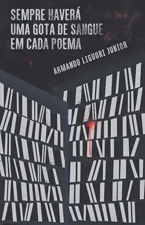Sempre haverá uma gota de sangue em cada poema – Armando Liguori Junior Sempre haverá uma gota de sangue em cada poema – Armando Liguori Junior