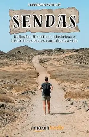 SENDAS: Reflexões filosóficas, históricas e literárias sobre os caminhos da vida – Jeferson Wruck