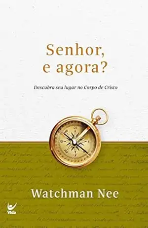 Senhor, e agora?: Descubra seu lugar no Corpo de Cristo – Watchman Nee