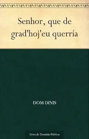 Senhor que de grad’hoj’eu querría – Dom Dinis