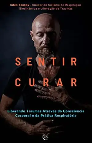 Sentir Para Curar: Liberando Traumas Através da Consciência Corporal e das Práticas Respiratórias – Giten Tonkov Sentir Para Curar: Liberando Traumas Através da Consciência Corporal e das Práticas Respiratórias – Giten Tonkov
