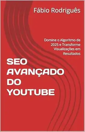SEO AVANÇADO DO YOUTUBE: Domine o Algoritmo de 2025 e Transforme Visualizações em Resultados – Fábio Rodriguês