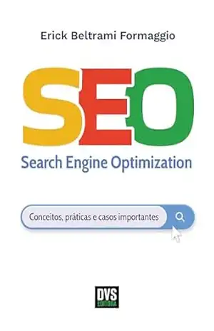 SEO – Search Engine Optimization: Conceitos, práticas e casos importantes – Erick Beltrami Formaggio