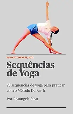 Sequências de Yoga: Sequências de Yoga 25 sequências de yoga para praticar com o Método Deixar Ir (Trilogia de Yoga Livro 3) – Rosangela Silva