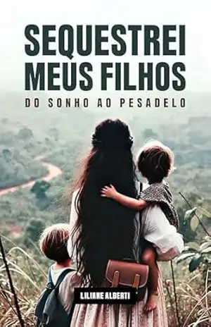 Sequestrei meus filhos: Do sonho ao pesadelo – Liliane Alberti Sequestrei meus filhos: Do sonho ao pesadelo – Liliane Alberti