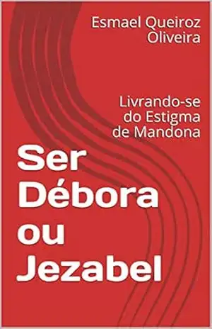Capa do livro Ser Débora ou Jezabel: Livrando–se do Estigma de Mandona - Esmael Queiroz Oliveira