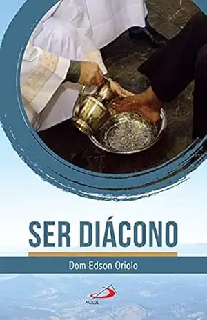 Ser Diácono (Diaconato permanente Livro 1) – Dom Edson Oriolo