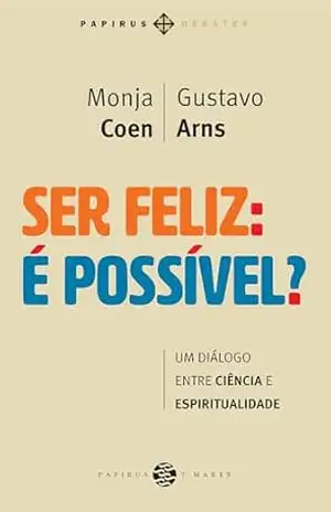 Capa do livro Ser feliz: É possível?: Um diálogo entre ciência e espiritualidade (Papirus Debates) - Monja Coen