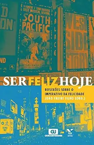 Ser feliz hoje: reflexões sobre o imperativo da felicidade – Freire Filho Ser feliz hoje: reflexões sobre o imperativo da felicidade – Freire Filho