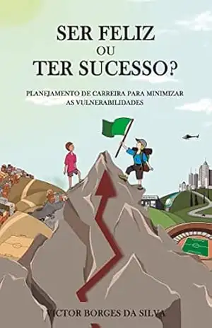 Ser Feliz ou Ter Sucesso?: PLANEJAMENTO DE CARREIRA PARA MINIMIZAR OS IMPACTOS DAS VULNERABILIDADES – VICTOR BORGES DA  SILVA