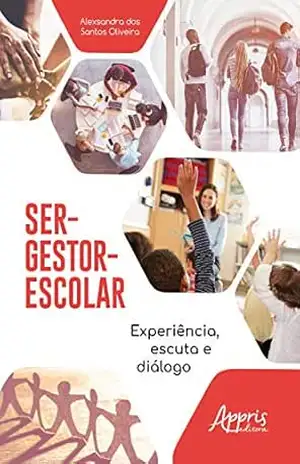 Ser–Gestor–Escolar:: Experiência, Escuta e Diálogo – Alexsandra dos Santos Oliveira Ser–Gestor–Escolar:: Experiência, Escuta e Diálogo – Alexsandra dos Santos Oliveira