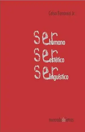 Ser Humano: Ser Estético, Ser Linguístico: ou A construção da Visão de Mundo na Semântica de Contexto e Cenários – Celso Ferrarezi Jr.