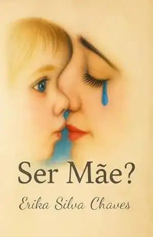 Ser Mãe? (Mulheres: Elas tecem a história) – Erika Silva  Chaves