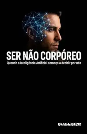 Capa do livro SER NÃO CORPÓREO: Quando a Inteligência Artificial passa a decidir por nós - Wallrick