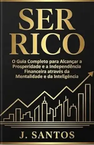 Capa do livro Ser Rico: A Ciência Mental da Prosperidade e o Domínio da Frequência da Abundância - J. Santos