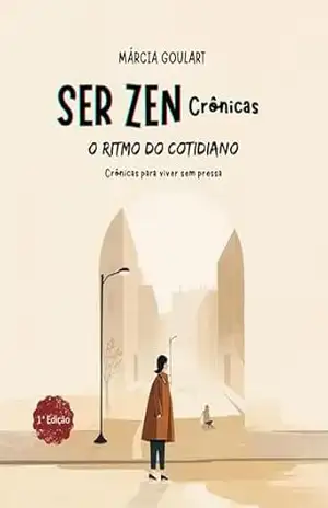 Ser Zen Crônicas: O ritmo do cotidiano - Márcia Goulart de souza Ser Zen Crônicas: O ritmo do cotidiano - Márcia Goulart de souza