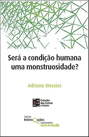 SERÁ A CONDIÇÃO HUMANA UMA MONSTRUOSIDADE? (Coleção Interrogações) – Adriano Messias