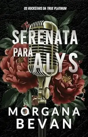 Serenata Para Alys: Um Romance de Rockstar de Estranhos a Amantes (Os Rockstars da True Platinum Livro 1) – Morgana Bevan