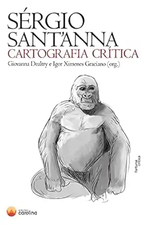 Sérgio Sant'Anna: Cartografia crítica - Giovanna Dealtry (Org.) Sérgio Sant'Anna: Cartografia crítica - Giovanna Dealtry (Org.)