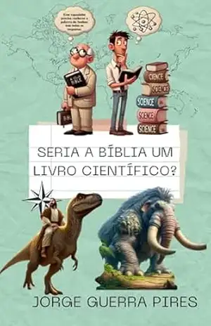 Seria a Bíblia um livro científico?: Por que a Bíblia Sagrada não deve ser levada a sério e como argumentar contra ela (Estudos Bíblicos para ateus 2) – Jorge Guerra Pires