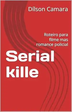 Serial kille: Roteiro para filme mas romance policial – Dílson  Camara