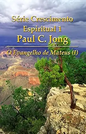 Série Crescimento Espiritual 1 Paul C. Jong: O Evangelho de Mateus (I) – Paul C. Jong Série Crescimento Espiritual 1 Paul C. Jong: O Evangelho de Mateus (I) – Paul C. Jong