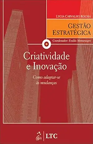 Série Gestão Estratégica – Criatividade e Inovação – Como Adaptar–se às Mudanças – Lygia Carvalho Rocha Série Gestão Estratégica – Criatividade e Inovação – Como Adaptar–se às Mudanças – Lygia Carvalho Rocha