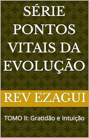 Capa do livro Série Pontos Vitais da Evolução: TOMO II: Gratidão e Intuição - Rev Ezagui