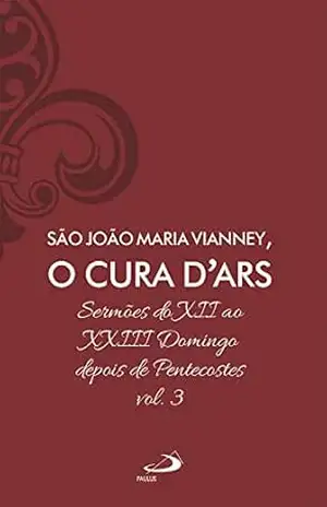 Capa do livro Sermões do XII ao XXIII Domingo Depois de Pentecostes – Vol 7/3 (Espiritualidade) - O Cura D'ars, São João Maria Vianney