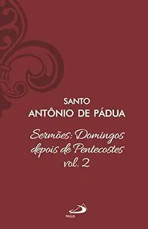 Sermões Domingos Depois de Pentecostes – Vol. 12/2 (Espiritualidade) – Santo Antônio de Pádua