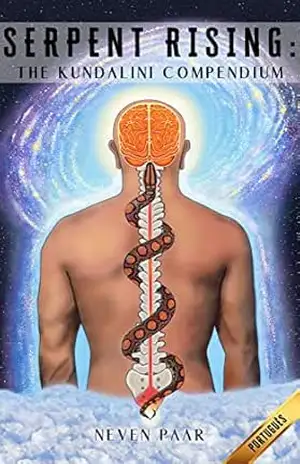 Serpent Rising: The Kundalini Compendium: O Corpo de Trabalho Mais Abrangente do Mundo Sobre o Potencial Energético Humano – Neven Paar