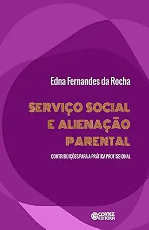 Serviço Social e alienação parental: contribuições para a prática profissional – Edna Fernandes da Rocha