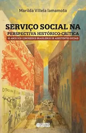 Serviço Social na perspectiva histórico–crítica: 50 anos dos Congressos Brasileiros de Assistentes Sociais – Marilda Villela Iamamoto