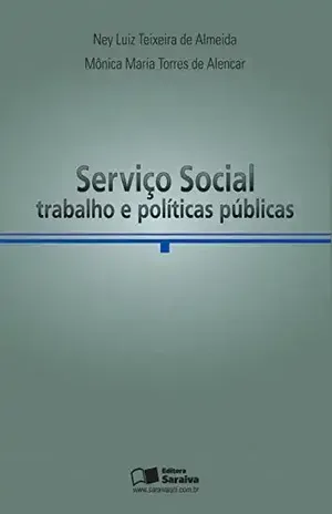 Capa do livro SERVIÇO SOCIAL, TRABALHO E POLÍTICAS PÚBLICAS - NEY LUIZ TEIXEIRA DE ALMEIDA MONICA MARIA TORRES DE ALENCAR