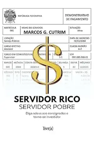 Capa do livro Servidor Rico, Servidor Pobre: Diga adeus aos consignados e torne–se investidor - Marcos G. Cutrim