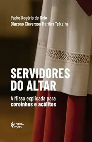 Capa do livro Servidores do altar: A missa explicada para coroinhas e acólitos - Padre Rogério de Melo