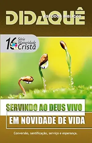 Capa do livro Servindo ao Deus Vivo em Novidade de Vida: Conversão, santificação, serviço e esperança (Maturidade Cristã Livro 16) - Didaquê Publicações