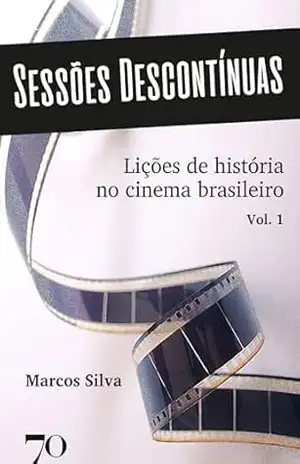 Sessões Descontínuas v. 1: Lições de História no Cinema Brasileiro – Marcos Silva