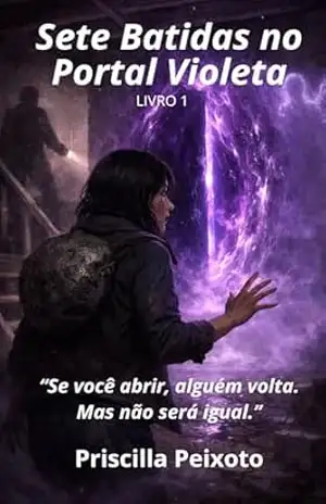 Sete Batidas no Portal Violeta: Se você abrir, alguém volta. Mas não será igual. (Os Selos da Luz Violeta Livro 1) – PRISCILLA PEIXOTO Sete Batidas no Portal Violeta: Se você abrir, alguém volta. Mas não será igual. (Os Selos da Luz Violeta Livro 1) – PRISCILLA PEIXOTO