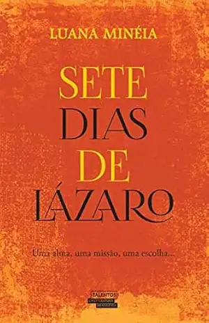 Sete Dias de Lazaro – Uma alma,Uma missão,Uma escolha... - LUANA MINÉIA Sete Dias de Lazaro – Uma alma,Uma missão,Uma escolha... - LUANA MINÉIA