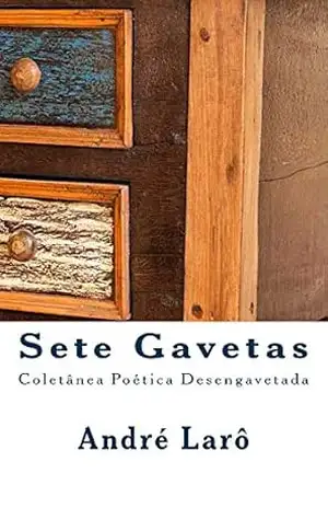 Sete Gavetas: Coletânea Poética Desengavetada – André Larô Sete Gavetas: Coletânea Poética Desengavetada – André Larô