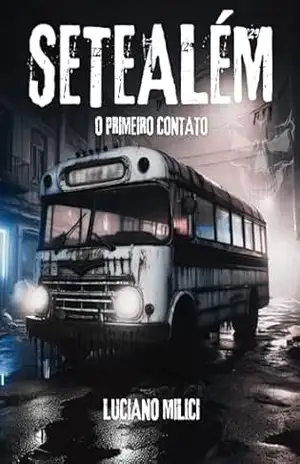 SETEALÉM: Primeiro contato: O relato original (RELATOS DE SETEALÉM [7 ALÉM]) – Luciano Milici