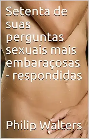 Setenta de suas perguntas sexuais mais embaraçosas – respondidas – Philip Walters